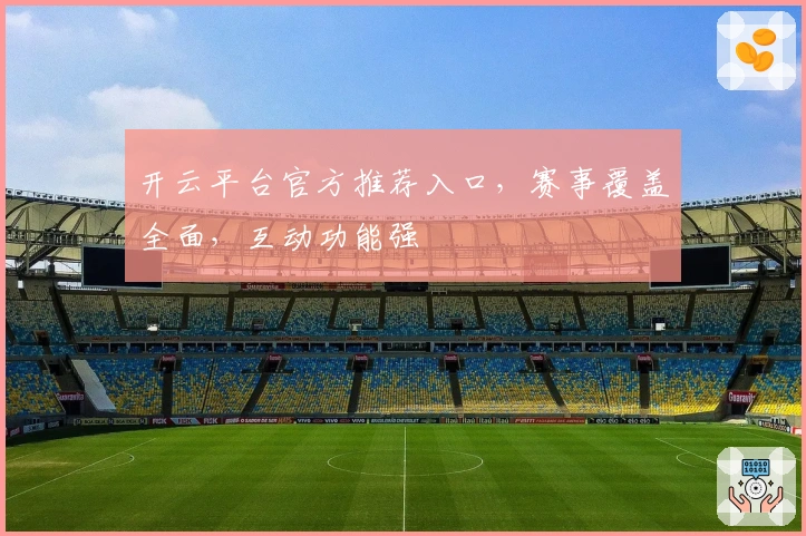 开云平台官方推荐入口，赛事覆盖全面，互动功能强