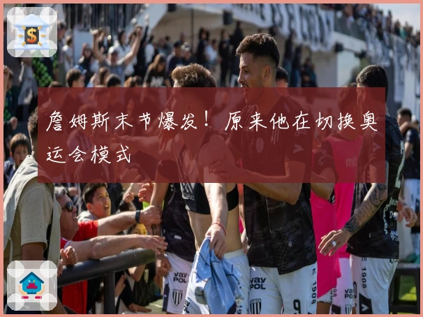 詹姆斯末节爆发！原来他在切换奥运会模式