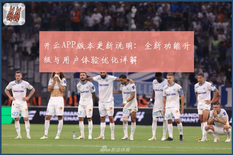 开云APP版本更新说明：全新功能升级与用户体验优化详解