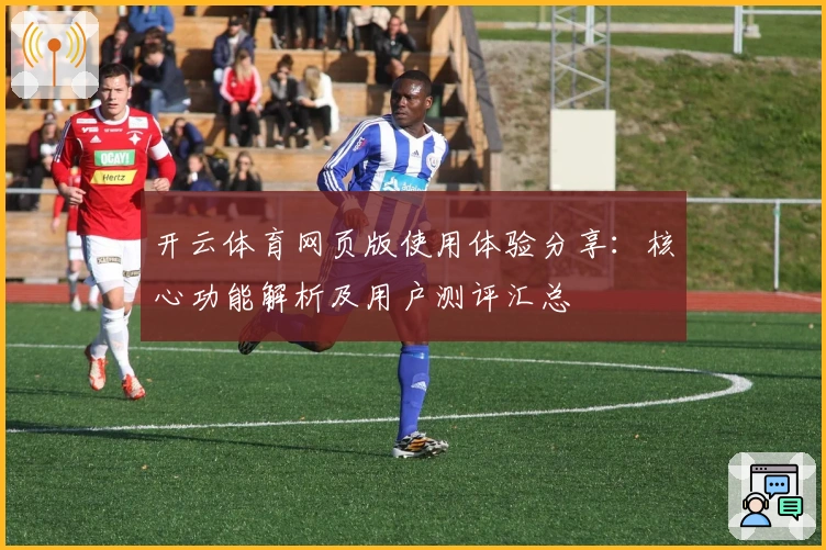 开云体育网页版使用体验分享：核心功能解析及用户测评汇总