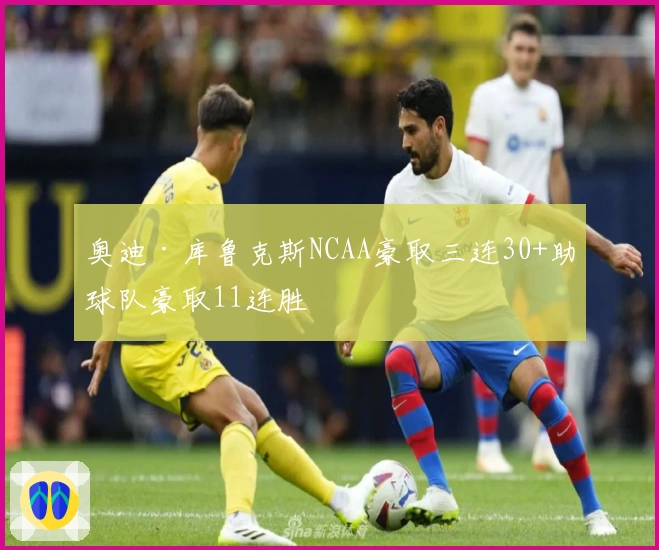 奥迪·库鲁克斯NCAA豪取三连30+助球队豪取11连胜