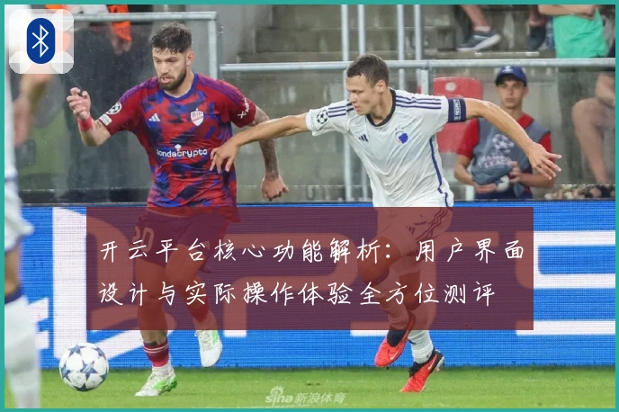 开云平台核心功能解析：用户界面设计与实际操作体验全方位测评