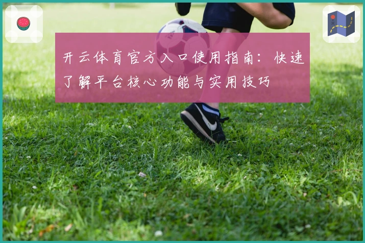 开云体育官方入口使用指南：快速了解平台核心功能与实用技巧