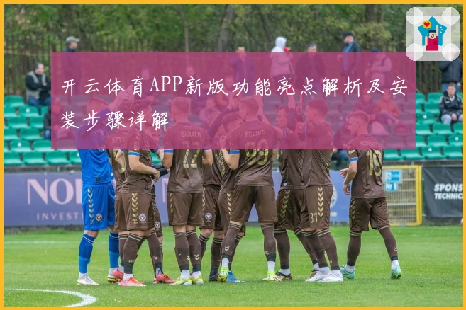 开云体育APP新版功能亮点解析及安装步骤详解
