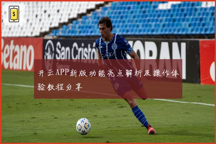 开云APP新版功能亮点解析及操作体验教程分享